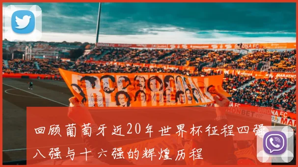 回顾葡萄牙近20年世界杯征程四强八强与十六强的辉煌历程