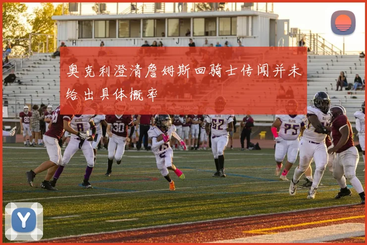 奥克利澄清詹姆斯回骑士传闻并未给出具体概率