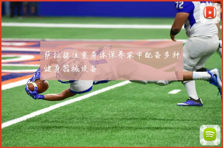 萨拉赫注重身体保养家中配备多种健身器械设备